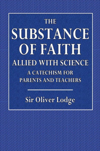 The Substance Of Faith, Allied with Science, A Catechism for Parents and Teachers