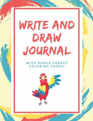 Title: Write and Draw Journal with Bonus Parrot Coloring Pages: Lines & Picture Box Doodle Diary Sketchbook for Art Journaling:Create Your Own Storybook Creative Writing Doodling Activity Book, Author: Richard Seasons