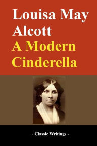 Title: A Modern Cinderella, Author: Louisa May Alcott