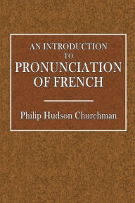 Title: An Introduction to the Pronunciation of French, Author: Philip Hudson Churchman