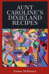 Title: Aunt Caroline's Dixieland Recipes, Author: Emma McKinney