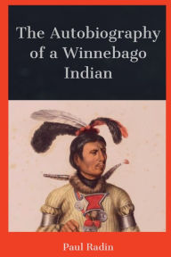 Title: The Autobiography of a Winnebago Indian, Author: Paul Radin