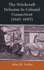 The Witchcraft Delusion In Colonial Connecticut (1647-1697)