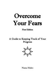 Title: Overcome Your Fears: A Guide to Keeping Track of Your Progress, Author: Nana Hales