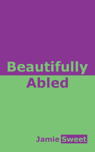 Title: Beautifully Abled, Author: Jamie Sweet