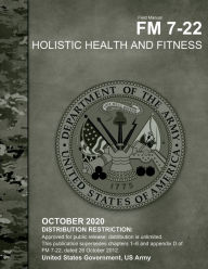 Title: Field Manual FM 7-22 Holistic Health and Fitness October 2020, Author: United States Government Us Army