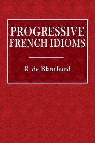 Title: Progressive French Idioms, Author: R. de Blanchaud