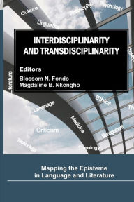 Title: Interdisciplinarity and Transdisciplinarity: Mapping the Episteme in Language and Literature:, Author: Blossom N. Fondo