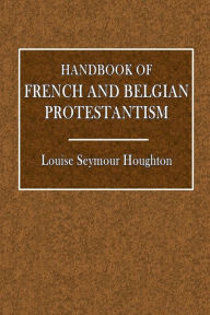 Title: Handbook of French and Belgian Protestantism, Author: Louise Seymour Houghton