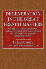 Degeneration in the Great French Masters: Rousseau, Chateaubriand, Balzac, Stendhal, Sand, Musset, Baudelaire, Flaubert, Zola