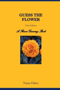Title: Guess The Flower: A Flower Guessing Book, Author: Nana Hales