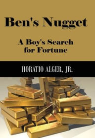 Title: Ben's Nugget (Illustrated): A Boy's Search for Fortune, Author: Horatio Alger Jr.