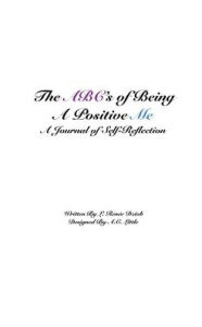 Title: The ABC's of Being a Positive Me: A Journal of Self-Reflection, Author: L. Renïe Dziob