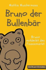 Title: Bruno der Bullenbï¿½r: Bruno entdeckt den Finanzmarkt, Author: Mattis Mustermann
