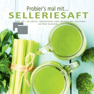 Probier's mal mit...Selleriesaft und Co.: 50 Sï¿½fte, Smoothies und Drinks mit Sellerie