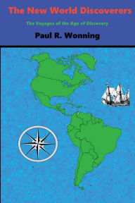 Title: The New World Discoverers: The Voyages of the Age of Discovery, Author: Paul R. Wonning