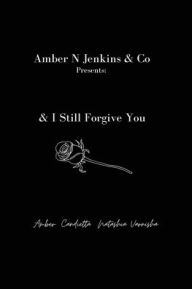 Title: & I Still Forgive You, Author: Amber Jenkins