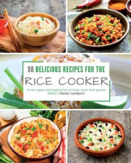 Title: 98 delicious recipes for the rice cooker: From vegan and vegetarian to tasty meat and quinoa dishes, Author: Mattis Lundqvist