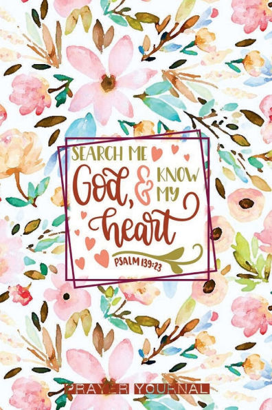 SEARCH ME GOD & KNOW MY HEART Psalm 139: 23 Bible Verse Christian Prayer Journal - Boho Floral:Devotional Prayer Diary - Cultivate Attitude of Praise - 5 Minute Bible Study Guide 3 Month Productivity Notebook