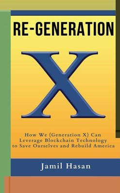 Re-Generation X: How We (Generation X) Can Leverage Blockchain Technology to Save Ourselves and Rebuild America