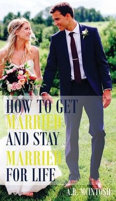 How to Get Married and Stay Married for Life