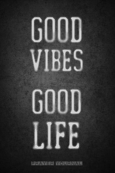 GOOD VIBES GOOD LIFE Bible Verse Black Aesthetic Prayer Journal: Devotional Prayer Diary - Cultivate Attitude of Praise - 5 Minute Bible Study Guide 3 Month Productivity Notebook
