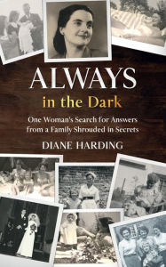 Title: Always in the Dark: One Woman's Search for Answers from a Family Shrouded in Secrets (Limited edition colour version):, Author: Diane Harding