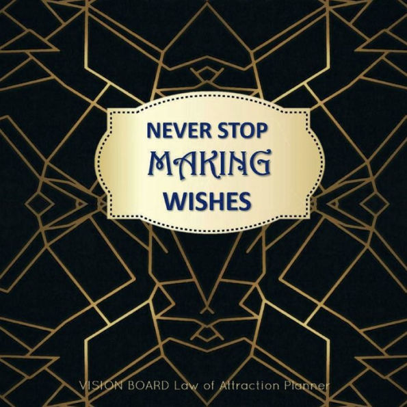 NEVER STOP MAKING WISHES Law of attraction planner - Vision Board & Wish List Goal Getter: Gold and Black Mosaic Cover Secret Workbook (8.5 x 8.5) Bucket List Journal - Maximize Productivity & Increase Happiness