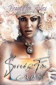 Title: Saved by Fire: Beauty for Ashes, Author: L. A. Moore
