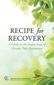 Title: Recipe for Recovery: A Guide to the Twelve Steps of Chronic Pain Anonymous:, Author: Chronic Pain Anonymous Service Board