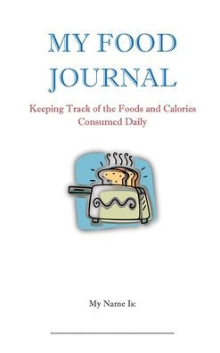 My Food Journal: Keeping Track of the Foods and Calories Consumed Daily