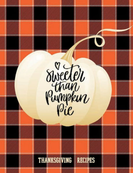 SWEETER THAN PUMPKIN PIE Blank Recipe Book Thanksgiving Recipes Cute Checkered Pattern Gifts for Women: Recipe Books to Write in All Tasty Cookbook - Gift Recipe Book Large Journal Notebook to write recipes in - Modern Vint