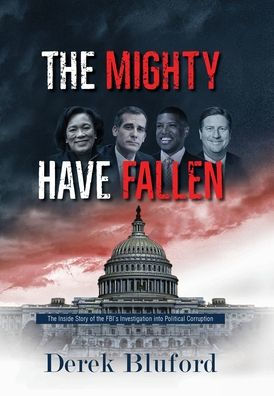 The Mighty Have Fallen: The Inside Story of the FBI's Investigation into Political Corruption