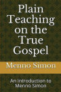 Plain Teaching on the True Gospel: An Introduction to Menno Simon