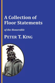 Title: A Collection of Floor Statements of the Honorable Peter T. King, Author: Michael Twinchek