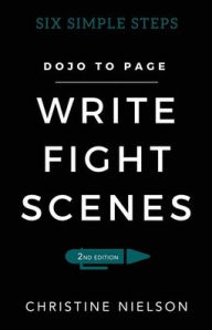 Title: Write Fight Scenes: Six Simple Steps to Action Sequences That Will Wow Your Readers, Author: Christine Nielson