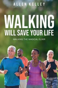 Title: Walking Will Save Your Life, Author: Allen Kelley