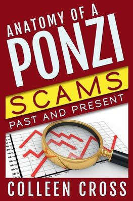 Anatomy of a Ponzi Scheme: Charles Ponzi to Bernard Madoff: Ponzi Schemes and Investment Scams