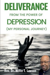 Title: Deliverance From the Power of Depression: (My Personal Journey), Author: Willie T. Lawson