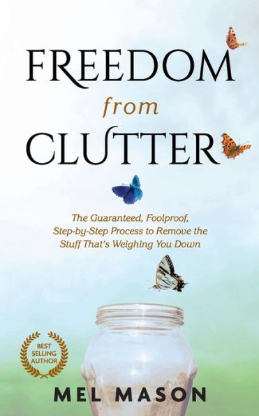 Freedom From Clutter: :The Guaranteed, Foolproof, Step-by-Step Process to Remove the Stuff That's Weighing You Down