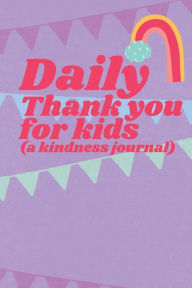 Title: Daily Thank You for Kids: A kindness journal: Teach kids to write about being grateful and giving back, 6 X 9, 100 pages, Author: Bluejay Publishing