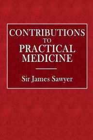 Title: Contributions to Practical Medicine, Author: Sir James Sawyer
