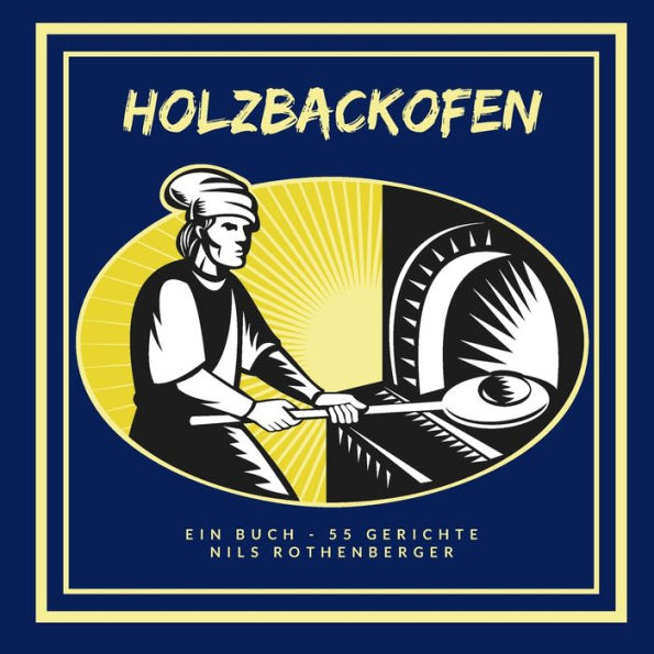 Holzbackofen: Ein Buch - 55 Gerichte