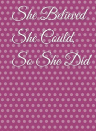 Title: She Believed She Could, So She Did: Inspirational Quote Polka Dot Notebook, Journal:, Author: Othen Cummings