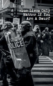 Title: Blue Lives Only Matter If You Are A Smurf, Author: Jamal Smith