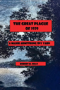 Title: The Great Plague of 1929: A Major Armstrong Spy Yarn, Author: Robert M. Fells