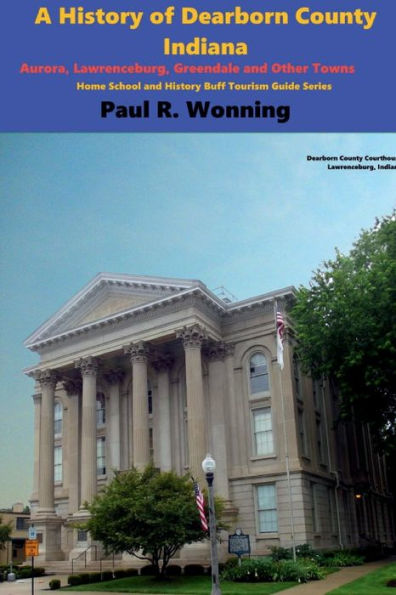 A History of Dearborn County, Indiana: Aurora, Lawrenceburg, Greendale and Other Towns