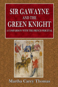 Title: Sir Gawayne and the Green Knight: A Comparison with the French Perceval:, Author: Martha Carey Thomas