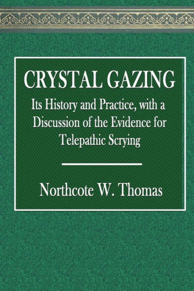 Crystal Gazing, Its History and Practice: With a Discussion of the Evidence for Telepathic Scrying: