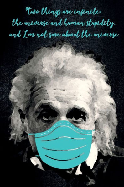 TWO THINGS ARE INFINITE: THE UNIVERSE AND HUMAN STUPIDITY... Einstein in Face Mask Journal Notebook: Face Mask Funny Journal Notebook College Ruled Lined Diary - Medical Gifts for Nurse RN Doctor